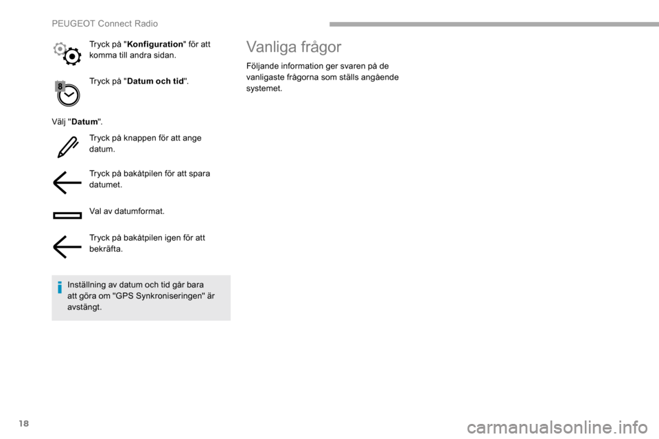 Peugeot Partner 2019 Ägarmanual (in Swedish) 18
Tryck på "Datum och tid ".
Välj " Datum ".
Tryck på knappen för att ange
datum.
Tryck på bakåtpilen för att spara
datumet.
Val av datumformat.
Tryck på bakåtpilen igen för att
bekräft Peugeot Partner 2019 Ägarmanual (in Swedish) 18
Tryck på "Datum och tid ".
Välj " Datum ".
Tryck på knappen för att ange
datum.
Tryck på bakåtpilen för att spara
datumet.
Val av datumformat.
Tryck på bakåtpilen igen för att
bekräft