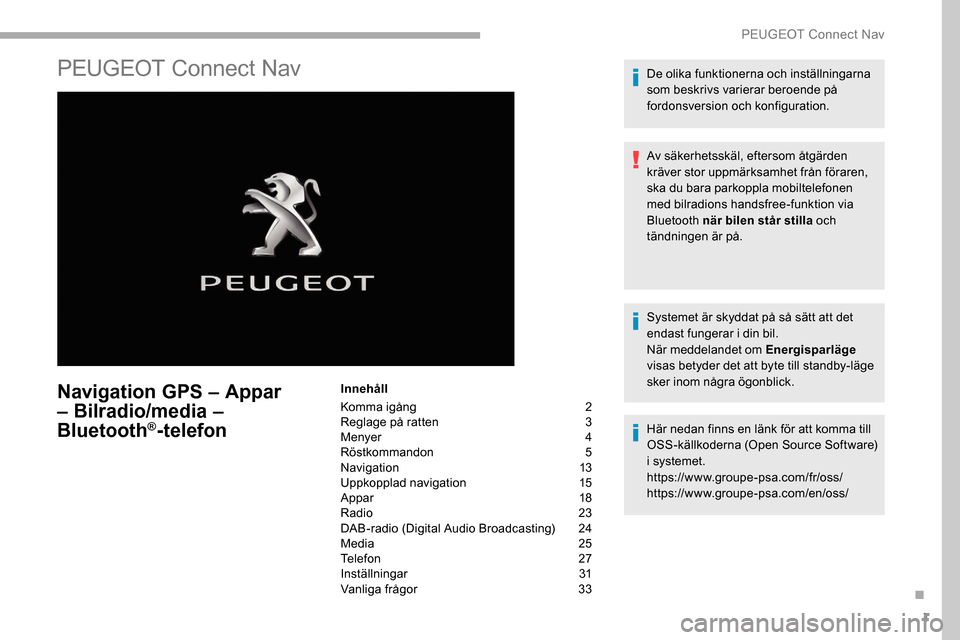 Peugeot Partner 2019 Ägarmanual (in Swedish) 1
PEUGEOT Connect Nav
Navigation GPS – Appar
– Bilradio/media –
Bluetooth
®-telefon
Innehåll
Komma igång
2
R
eglage på ratten
3
M
enyer
4
R
östkommandon
5
Navigation
13
Uppk Peugeot Partner 2019 Ägarmanual (in Swedish) 1
PEUGEOT Connect Nav
Navigation GPS – Appar
– Bilradio/media –
Bluetooth
®-telefon
Innehåll
Komma igång
2
R
eglage på ratten
3
M
enyer
4
R
östkommandon
5
Navigation
13
Uppk