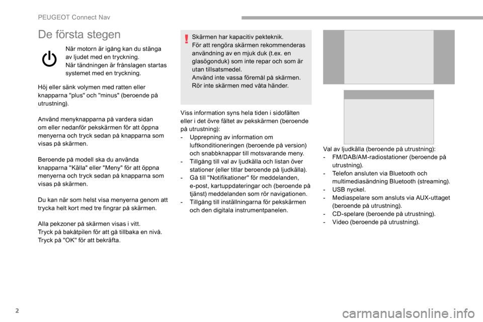 Peugeot Partner 2019 Ägarmanual (in Swedish) 2
De första stegen
När motorn är igång kan du stänga
av ljudet med en tryckning.
När tändningen är frånslagen startas
systemet med en tryckning.
Höj eller sänk volymen med ratten eller
k Peugeot Partner 2019 Ägarmanual (in Swedish) 2
De första stegen
När motorn är igång kan du stänga
av ljudet med en tryckning.
När tändningen är frånslagen startas
systemet med en tryckning.
Höj eller sänk volymen med ratten eller
k