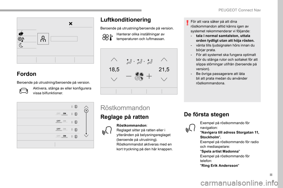 Peugeot Partner 2019 Ägarmanual (in Swedish) 5
21,518,5Fordon
Beroende på utrustning/beroende på version.Aktivera, stänga av eller konfigurera
vissa bilfunktioner.
Luftkonditionering
Beroende på utrustning/beroende på version.Hanterar olik Peugeot Partner 2019 Ägarmanual (in Swedish) 5
21,518,5Fordon
Beroende på utrustning/beroende på version.Aktivera, stänga av eller konfigurera
vissa bilfunktioner.
Luftkonditionering
Beroende på utrustning/beroende på version.Hanterar olik