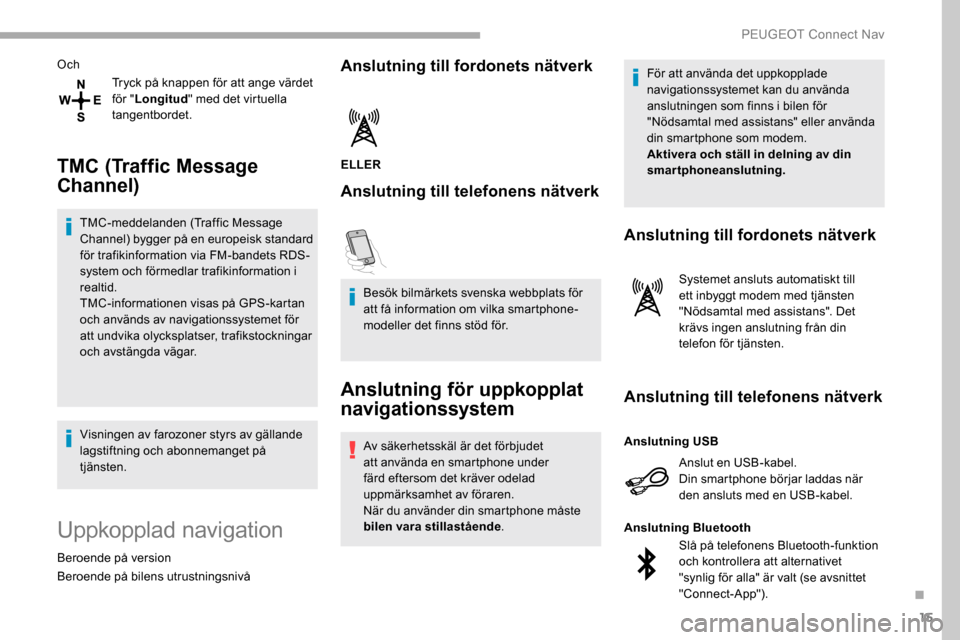 Peugeot Partner 2019 Ägarmanual (in Swedish) 15
OchTryck på knappen för att ange värdet
för "Longitud " med det virtuella
tangentbordet.
TMC (Traffic Message
Channel)
TMC-meddelanden (Traffic Message
Channel) bygger på en europeisk stan Peugeot Partner 2019 Ägarmanual (in Swedish) 15
OchTryck på knappen för att ange värdet
för "Longitud " med det virtuella
tangentbordet.
TMC (Traffic Message
Channel)
TMC-meddelanden (Traffic Message
Channel) bygger på en europeisk stan