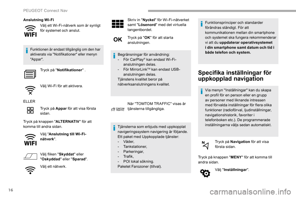 Peugeot Partner 2019 Ägarmanual (in Swedish) 16
Välj ett Wi-Fi-nätverk som är synligt
för systemet och anslut.
Anslutning Wi-Fi
Funktionen är endast tillgänglig om den har
aktiverats via "Notifikationer" eller menyn
"Appar".
Tryck på " Peugeot Partner 2019 Ägarmanual (in Swedish) 16
Välj ett Wi-Fi-nätverk som är synligt
för systemet och anslut.
Anslutning Wi-Fi
Funktionen är endast tillgänglig om den har
aktiverats via "Notifikationer" eller menyn
"Appar".
Tryck på "