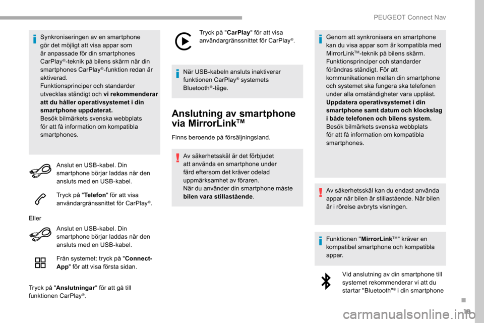 Peugeot Partner 2019 Ägarmanual (in Swedish) 19
Synkroniseringen av en smartphone
gör det möjligt att visa appar som
är anpassade för din smartphones
CarPlay
®-teknik på bilens skärm när din
smartphones CarPlay®-funktion redan är
Peugeot Partner 2019 Ägarmanual (in Swedish) 19
Synkroniseringen av en smartphone
gör det möjligt att visa appar som
är anpassade för din smartphones
CarPlay
®-teknik på bilens skärm när din
smartphones CarPlay®-funktion redan är