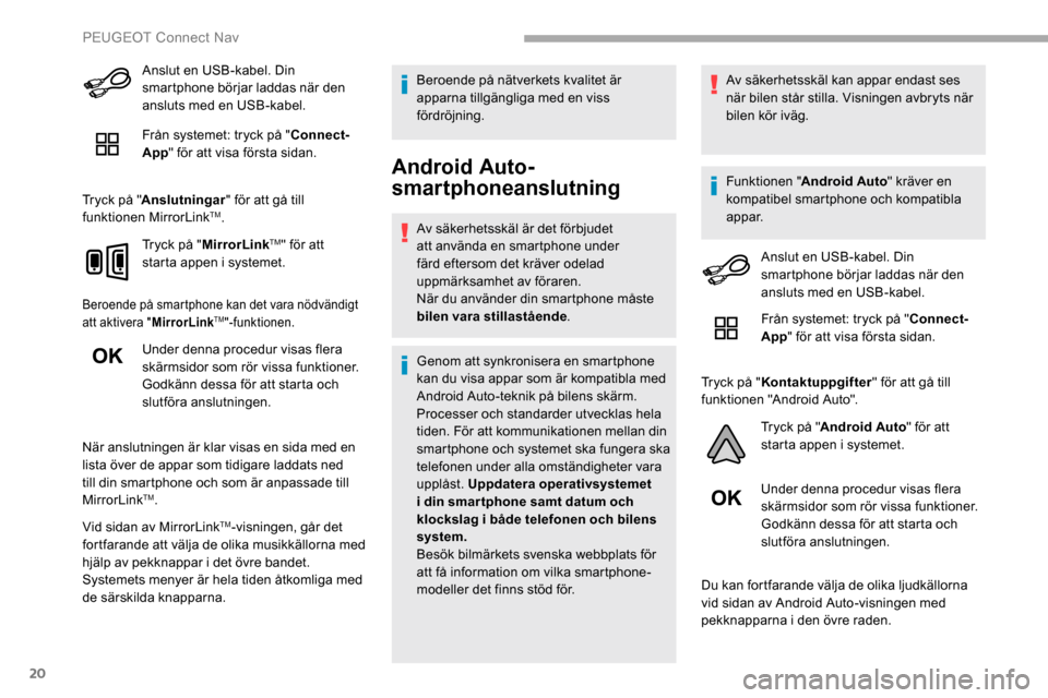 Peugeot Partner 2019 Ägarmanual (in Swedish) 20
Anslut en USB-kabel. Din
smartphone börjar laddas när den
ansluts med en USB-kabel.
Från systemet: tryck på "Connect-
App " för att visa första sidan.
Tryck på " Anslutningar " för att g Peugeot Partner 2019 Ägarmanual (in Swedish) 20
Anslut en USB-kabel. Din
smartphone börjar laddas när den
ansluts med en USB-kabel.
Från systemet: tryck på "Connect-
App " för att visa första sidan.
Tryck på " Anslutningar " för att g