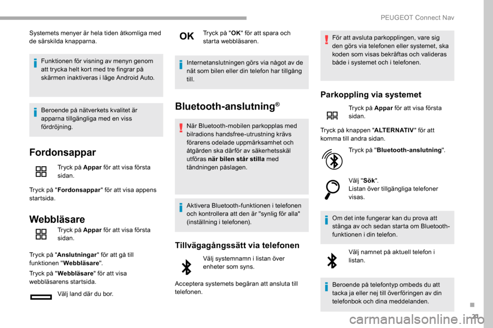 Peugeot Partner 2019 Ägarmanual (in Swedish) 21
Systemets menyer är hela tiden åtkomliga med
de särskilda knapparna.Funktionen för visning av menyn genom
att trycka helt kort med tre fingrar på
skärmen inaktiveras i läge Android Auto.
Peugeot Partner 2019 Ägarmanual (in Swedish) 21
Systemets menyer är hela tiden åtkomliga med
de särskilda knapparna.Funktionen för visning av menyn genom
att trycka helt kort med tre fingrar på
skärmen inaktiveras i läge Android Auto.