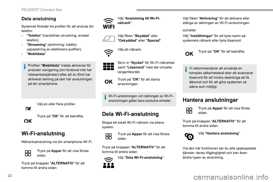Peugeot Partner 2019 Ägarmanual (in Swedish) 22
Dela anslutning
Systemet föreslår tre profiler för att ansluta din
telefon:
- "Telefon " (handsfree-utrustning, endast
telefon),
-
"Streaming " (strömning: trådlös
uppspelning av telefo Peugeot Partner 2019 Ägarmanual (in Swedish) 22
Dela anslutning
Systemet föreslår tre profiler för att ansluta din
telefon:
- "Telefon " (handsfree-utrustning, endast
telefon),
-
"Streaming " (strömning: trådlös
uppspelning av telefo