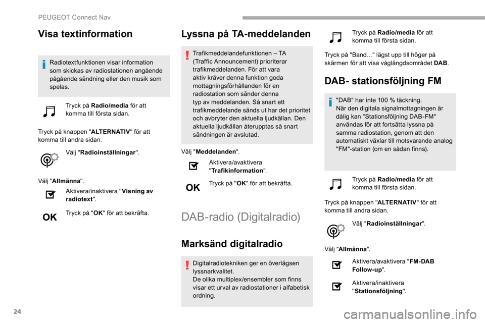 Peugeot Partner 2019 Ägarmanual (in Swedish) 24
Visa textinformation
Radiotextfunktionen visar information
som skickas av radiostationen angående
pågående sändning eller den musik som
spelas.Tryck på Radio/media för att
komma till fö Peugeot Partner 2019 Ägarmanual (in Swedish) 24
Visa textinformation
Radiotextfunktionen visar information
som skickas av radiostationen angående
pågående sändning eller den musik som
spelas.Tryck på Radio/media för att
komma till fö