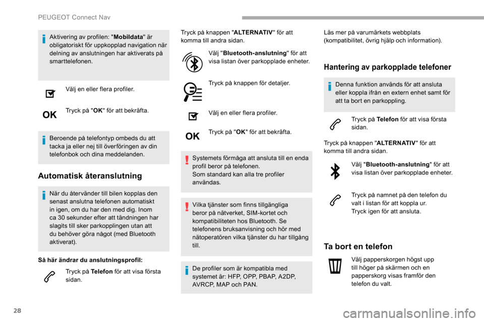 Peugeot Partner 2019 Ägarmanual (in Swedish) 28
Aktivering av profilen: "Mobildata" är
obligatoriskt för uppkopplad navigation när
delning av anslutningen har aktiverats på
smarttelefonen.
Välj en eller flera profiler.
Tryck på " OK" f Peugeot Partner 2019 Ägarmanual (in Swedish) 28
Aktivering av profilen: "Mobildata" är
obligatoriskt för uppkopplad navigation när
delning av anslutningen har aktiverats på
smarttelefonen.
Välj en eller flera profiler.
Tryck på " OK" f