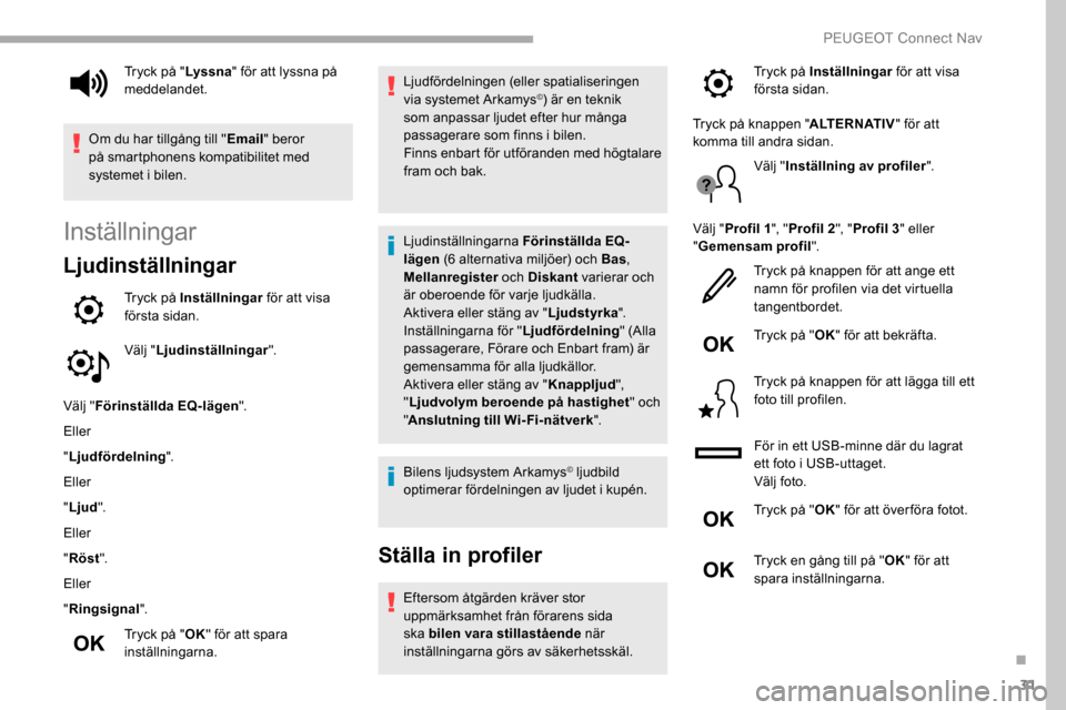 Peugeot Partner 2019 Ägarmanual (in Swedish) 31
Inställningar
Ljudinställningar
Tryck på Inställningar för att visa
första sidan.
Välj " Ljudinställningar ".
Välj " Förinställda EQ-lägen ".
Eller
" Ljudfördelning ".
Eller
" Ljud ". Peugeot Partner 2019 Ägarmanual (in Swedish) 31
Inställningar
Ljudinställningar
Tryck på Inställningar för att visa
första sidan.
Välj " Ljudinställningar ".
Välj " Förinställda EQ-lägen ".
Eller
" Ljudfördelning ".
Eller
" Ljud ".