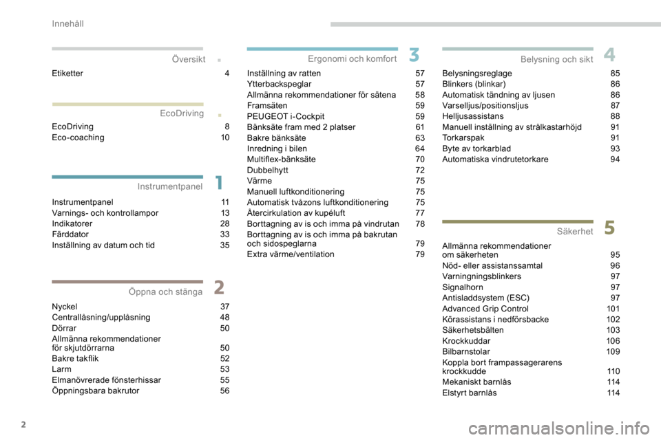 Peugeot Partner 2019  Ägarmanual (in Swedish) 2
.
.
Instrumentpanel 11
Varnings- och kontrollampor 1 3
Indikatorer
 2

8
Färddator
 3

3
Inställning av datum och tid
 
3
 5
Nyckel
  37
Centrallåsning/upplåsning
 

48
Dörrar
  50
Allmänna re