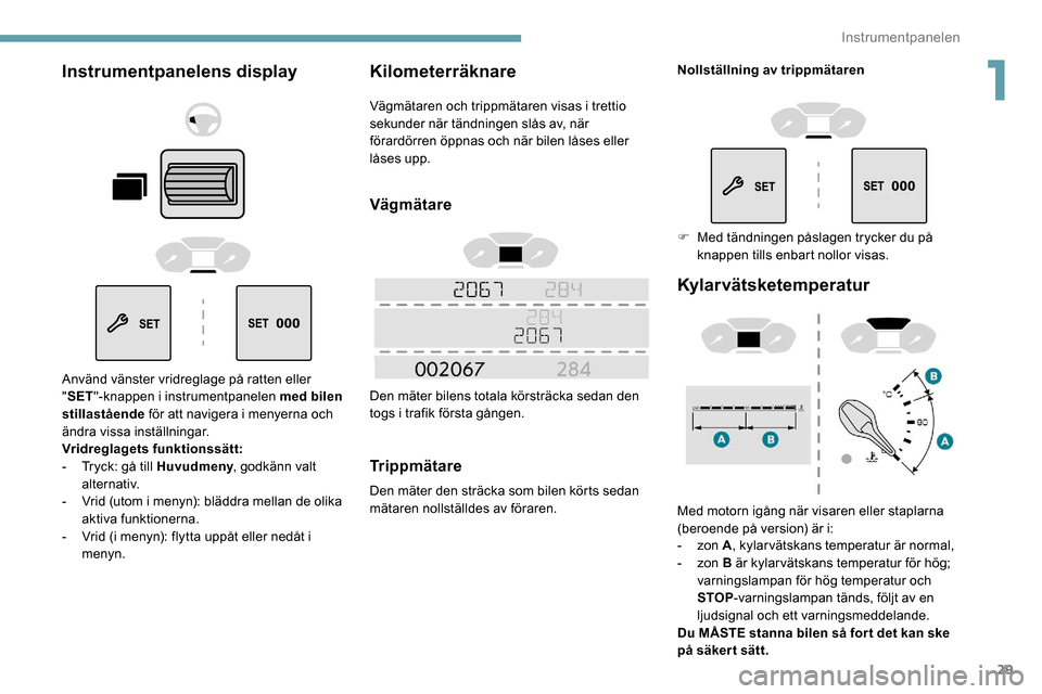 Peugeot Partner 2019 Ägarmanual (in Swedish) 29
Instrumentpanelens display
Använd vänster vridreglage på ratten eller
"SET "-knappen i instrumentpanelen med bilen
stillastående för att navigera i menyerna och
ändra vissa inställningar Peugeot Partner 2019 Ägarmanual (in Swedish) 29
Instrumentpanelens display
Använd vänster vridreglage på ratten eller
"SET "-knappen i instrumentpanelen med bilen
stillastående för att navigera i menyerna och
ändra vissa inställningar