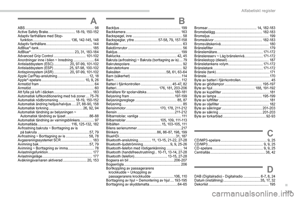 Peugeot Partner 2019  Ägarmanual (in Swedish) 219
AABS .........................................................................98
Active Safety Brake............................. 18 -19, 15 0 -152
Adaptiv farthållare med Stop- funktion
 .......