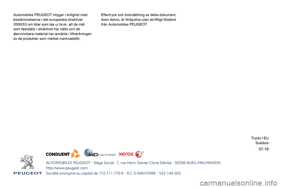 Peugeot Partner 2019 Ägarmanual (in Swedish) 07-18
Automobiles PEUGEOT intygar i enlighet med
bestämmelserna i det europeiska direktivet
2000/53 om bilar som tas ur bruk, att de mål
som fastställs i direktivet har nåtts och att
återvinn Peugeot Partner 2019 Ägarmanual (in Swedish) 07-18
Automobiles PEUGEOT intygar i enlighet med
bestämmelserna i det europeiska direktivet
2000/53 om bilar som tas ur bruk, att de mål
som fastställs i direktivet har nåtts och att
återvinn