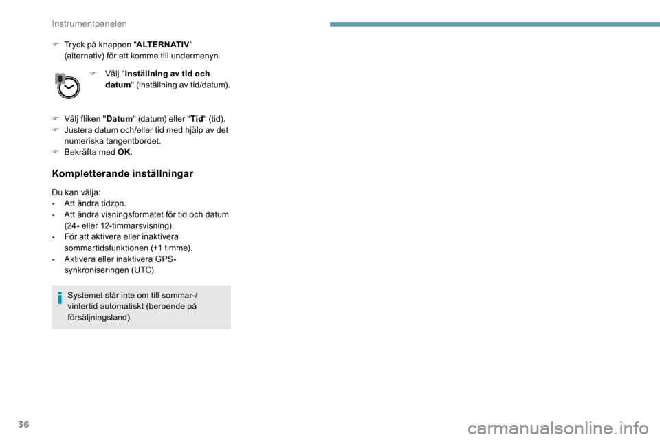 Peugeot Partner 2019 Ägarmanual (in Swedish) 36
F Tryck på knappen "ALTERNATIV"
(alternativ) för att komma till undermenyn.
F
Vä
lj "Inställning av tid och
datum " (inställning av tid/datum).
F
V
älj fliken " Datum" (datum) eller " Peugeot Partner 2019 Ägarmanual (in Swedish) 36
F Tryck på knappen "ALTERNATIV"
(alternativ) för att komma till undermenyn.
F
Vä
lj "Inställning av tid och
datum " (inställning av tid/datum).
F
V
älj fliken " Datum" (datum) eller "