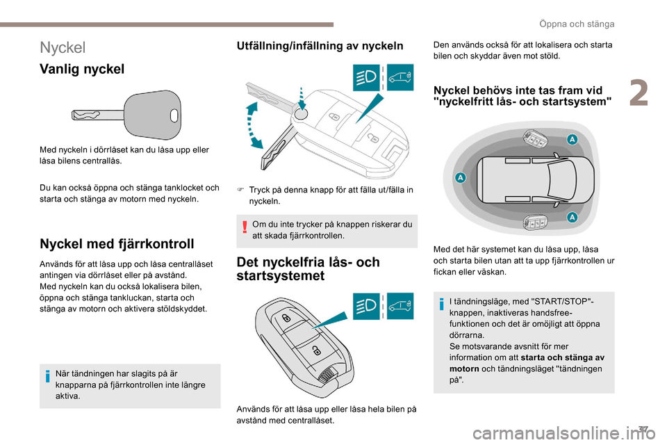 Peugeot Partner 2019 Ägarmanual (in Swedish) 37
Nyckel
Vanlig nyckel
Med nyckeln i dörrlåset kan du låsa upp eller
låsa bilens centrallås.
Du kan också öppna och stänga tanklocket och
starta och stänga av motorn med nyckeln.
Nyckel me Peugeot Partner 2019 Ägarmanual (in Swedish) 37
Nyckel
Vanlig nyckel
Med nyckeln i dörrlåset kan du låsa upp eller
låsa bilens centrallås.
Du kan också öppna och stänga tanklocket och
starta och stänga av motorn med nyckeln.
Nyckel me