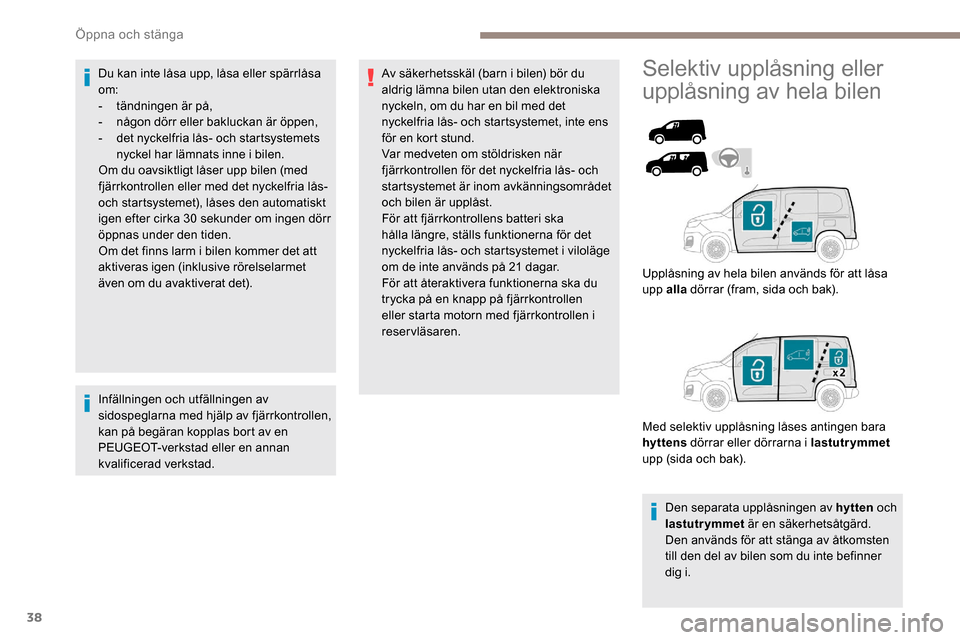 Peugeot Partner 2019 Ägarmanual (in Swedish) 38
Du kan inte låsa upp, låsa eller spärrlåsa
om:
-
t
ändningen är på,
-
n
ågon dörr eller bakluckan är öppen,
-
d
et nyckelfria lås- och startsystemets
nyckel har lämnats inne i Peugeot Partner 2019 Ägarmanual (in Swedish) 38
Du kan inte låsa upp, låsa eller spärrlåsa
om:
-
t
ändningen är på,
-
n
ågon dörr eller bakluckan är öppen,
-
d
et nyckelfria lås- och startsystemets
nyckel har lämnats inne i
