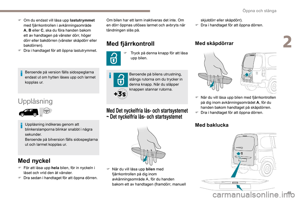 Peugeot Partner 2019 Ägarmanual (in Swedish) 41
Beroende på version fälls sidospeglarna
endast ut om hytten låses upp och larmet
kopplas ur.
Upplåsning
Med nyckel
F För att låsa upp hela bilen, för in nyckeln i
låset och vrid den åt Peugeot Partner 2019 Ägarmanual (in Swedish) 41
Beroende på version fälls sidospeglarna
endast ut om hytten låses upp och larmet
kopplas ur.
Upplåsning
Med nyckel
F För att låsa upp hela bilen, för in nyckeln i
låset och vrid den åt