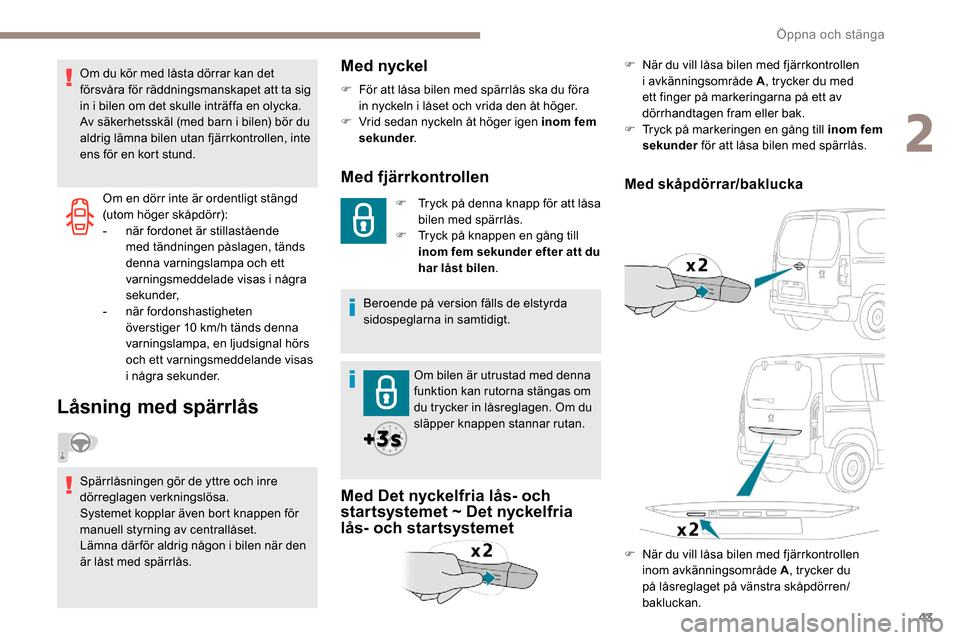Peugeot Partner 2019 Ägarmanual (in Swedish) 43
Om en dörr inte är ordentligt stängd
(utom höger skåpdörr):
-
när
fordonet är stillastående
med tändningen påslagen, tänds
denna varningslampa och ett
varningsmeddelade visas i n Peugeot Partner 2019 Ägarmanual (in Swedish) 43
Om en dörr inte är ordentligt stängd
(utom höger skåpdörr):
-
när
fordonet är stillastående
med tändningen påslagen, tänds
denna varningslampa och ett
varningsmeddelade visas i n