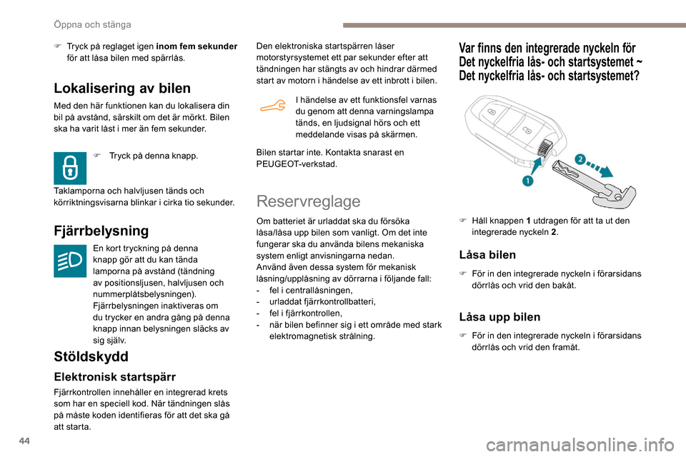 Peugeot Partner 2019 Ägarmanual (in Swedish) 44
Lokalisering av bilen
Med den här funktionen kan du lokalisera din
bil på avstånd, särskilt om det är mörkt. Bilen
ska ha varit låst i mer än fem sekunder.
Fjärrbelysning
En kort tryckni Peugeot Partner 2019 Ägarmanual (in Swedish) 44
Lokalisering av bilen
Med den här funktionen kan du lokalisera din
bil på avstånd, särskilt om det är mörkt. Bilen
ska ha varit låst i mer än fem sekunder.
Fjärrbelysning
En kort tryckni