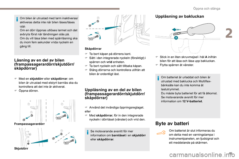 Peugeot Partner 2019 Ägarmanual (in Swedish) 45
Om bilen är utrustad med larm inaktiveras/
aktiveras detta inte när bilen låses/låses
upp.
Om en dörr öppnas utlöses larmet och det
avbryts först när tändningen slås på.
Om du vill l Peugeot Partner 2019 Ägarmanual (in Swedish) 45
Om bilen är utrustad med larm inaktiveras/
aktiveras detta inte när bilen låses/låses
upp.
Om en dörr öppnas utlöses larmet och det
avbryts först när tändningen slås på.
Om du vill l