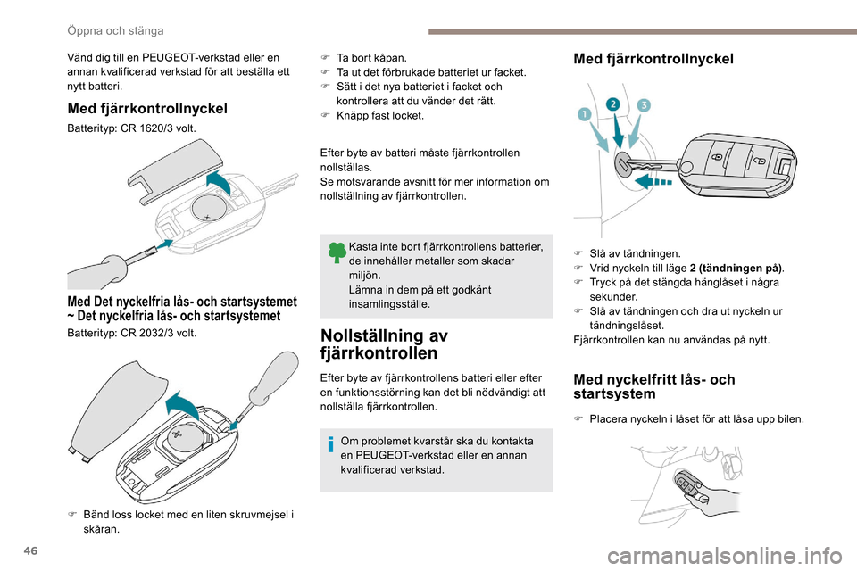 Peugeot Partner 2019 Ägarmanual (in Swedish) 46
Vänd dig till en PEUGEOT-verkstad eller en
annan kvalificerad verkstad för att beställa ett
nytt batteri.
Med fjärrkontrollnyckel
Batterityp: CR 1620/3 volt.
Med Det nyckelfria lås- och star Peugeot Partner 2019 Ägarmanual (in Swedish) 46
Vänd dig till en PEUGEOT-verkstad eller en
annan kvalificerad verkstad för att beställa ett
nytt batteri.
Med fjärrkontrollnyckel
Batterityp: CR 1620/3 volt.
Med Det nyckelfria lås- och star