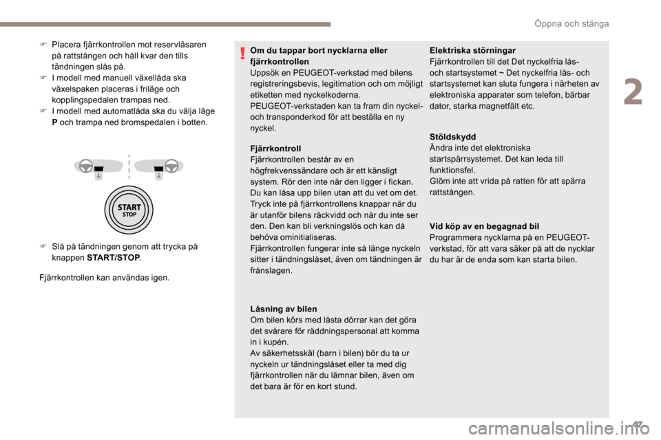 Peugeot Partner 2019 Ägarmanual (in Swedish) 47
F Slå på tändningen genom att trycka på knappen START/STOP .
Fjärrkontrollen kan användas igen. F
P
lacera fjärrkontrollen mot reservläsaren
på rattstången och håll kvar den tills
t Peugeot Partner 2019 Ägarmanual (in Swedish) 47
F Slå på tändningen genom att trycka på knappen START/STOP .
Fjärrkontrollen kan användas igen. F
P
lacera fjärrkontrollen mot reservläsaren
på rattstången och håll kvar den tills
t