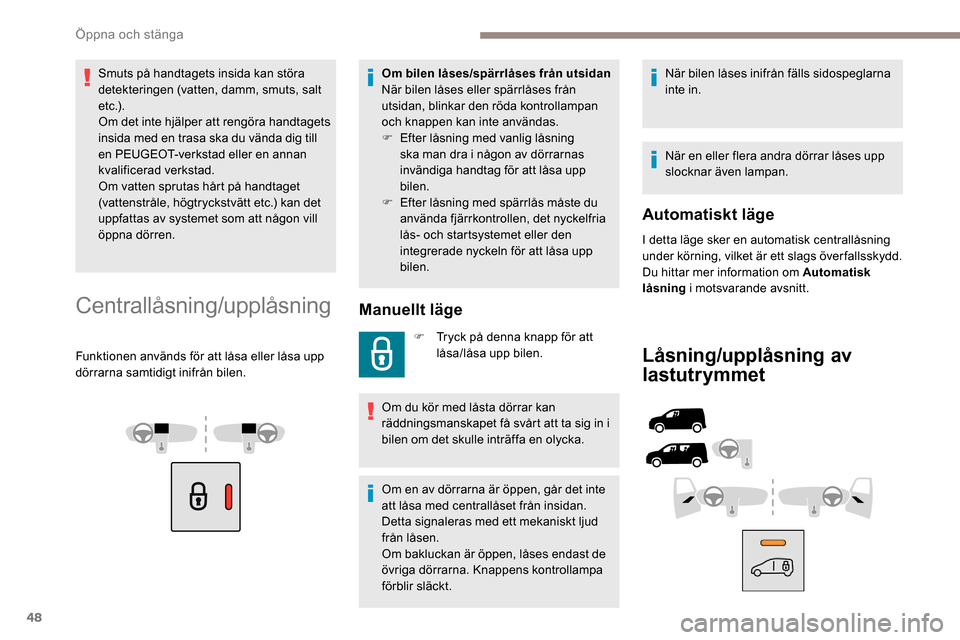 Peugeot Partner 2019 Ägarmanual (in Swedish) 48
Smuts på handtagets insida kan störa
detekteringen (vatten, damm, smuts, salt
e t c .) .
Om det inte hjälper att rengöra handtagets
insida med en trasa ska du vända dig till
en PEUGEOT-ver Peugeot Partner 2019 Ägarmanual (in Swedish) 48
Smuts på handtagets insida kan störa
detekteringen (vatten, damm, smuts, salt
e t c .) .
Om det inte hjälper att rengöra handtagets
insida med en trasa ska du vända dig till
en PEUGEOT-ver