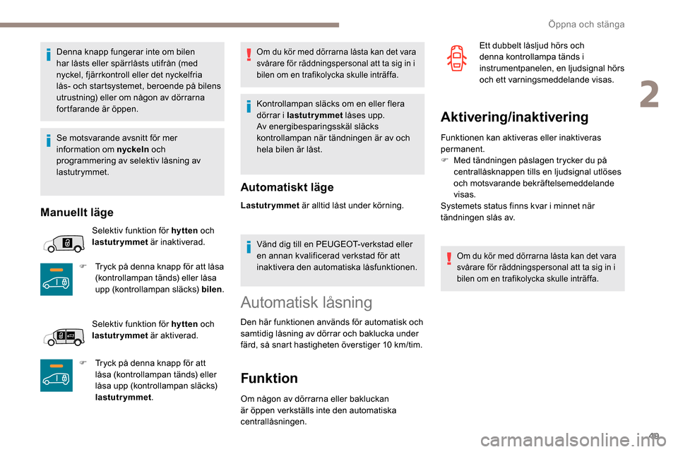 Peugeot Partner 2019 Ägarmanual (in Swedish) 49
Denna knapp fungerar inte om bilen
har låsts eller spärrlåsts utifrån (med
nyckel, fjärrkontroll eller det nyckelfria
lås- och startsystemet, beroende på bilens
utrustning) eller om någ Peugeot Partner 2019 Ägarmanual (in Swedish) 49
Denna knapp fungerar inte om bilen
har låsts eller spärrlåsts utifrån (med
nyckel, fjärrkontroll eller det nyckelfria
lås- och startsystemet, beroende på bilens
utrustning) eller om någ