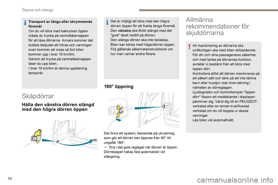 Peugeot Partner 2019 Ägarmanual (in Swedish) 50
Transport av långa eller skrymmande
föremål
Om du vill köra med bakluckan öppen
måste du trycka på centrallåsknappen
för att låsa dörrarna. Annars kommer det
dubbla låsljudet att h Peugeot Partner 2019 Ägarmanual (in Swedish) 50
Transport av långa eller skrymmande
föremål
Om du vill köra med bakluckan öppen
måste du trycka på centrallåsknappen
för att låsa dörrarna. Annars kommer det
dubbla låsljudet att h