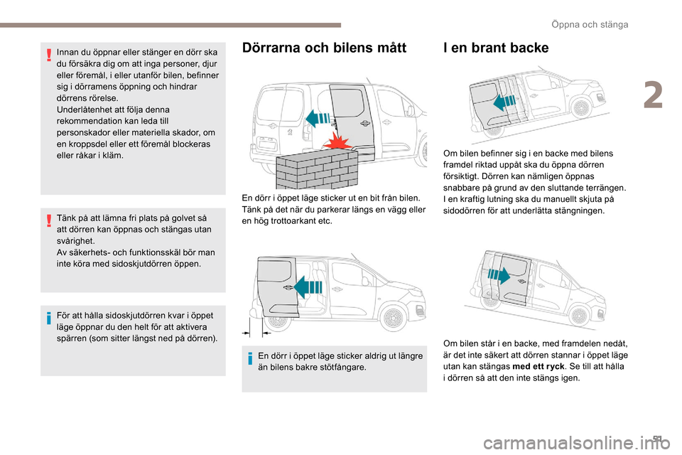 Peugeot Partner 2019 Ägarmanual (in Swedish) 51
Innan du öppnar eller stänger en dörr ska
du försäkra dig om att inga personer, djur
eller föremål, i eller utanför bilen, befinner
sig i dörramens öppning och hindrar
dörrens rörel Peugeot Partner 2019 Ägarmanual (in Swedish) 51
Innan du öppnar eller stänger en dörr ska
du försäkra dig om att inga personer, djur
eller föremål, i eller utanför bilen, befinner
sig i dörramens öppning och hindrar
dörrens rörel