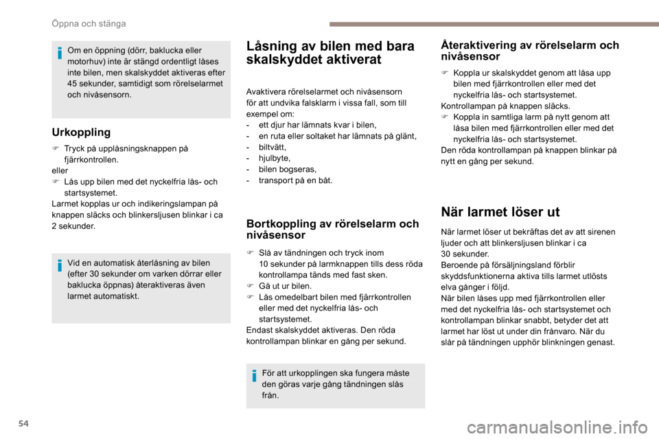 Peugeot Partner 2019 Ägarmanual (in Swedish) 54
Om en öppning (dörr, baklucka eller
motorhuv) inte är stängd ordentligt låses
inte bilen, men skalskyddet aktiveras efter
45 sekunder, samtidigt som rörelselarmet
och nivåsensorn.Låsni Peugeot Partner 2019 Ägarmanual (in Swedish) 54
Om en öppning (dörr, baklucka eller
motorhuv) inte är stängd ordentligt låses
inte bilen, men skalskyddet aktiveras efter
45 sekunder, samtidigt som rörelselarmet
och nivåsensorn.Låsni