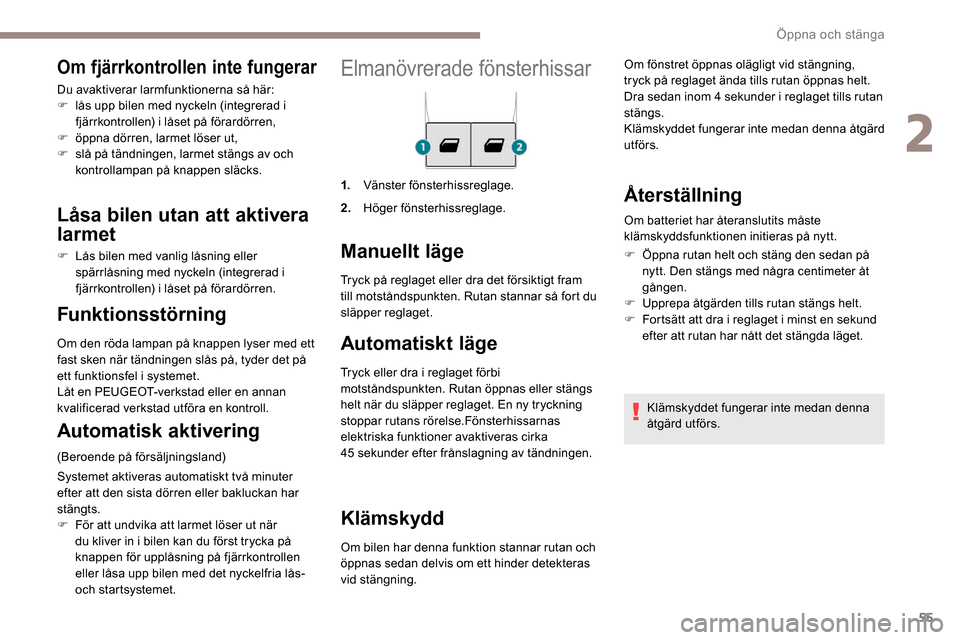 Peugeot Partner 2019 Ägarmanual (in Swedish) 55
Elmanövrerade fönsterhissar
1.Vänster fönsterhissreglage.
2. Höger fönsterhissreglage.
Manuellt läge
Automatiskt läge
Tryck eller dra i reglaget förbi
motståndspunkten. Rutan öppnas ell Peugeot Partner 2019 Ägarmanual (in Swedish) 55
Elmanövrerade fönsterhissar
1.Vänster fönsterhissreglage.
2. Höger fönsterhissreglage.
Manuellt läge
Automatiskt läge
Tryck eller dra i reglaget förbi
motståndspunkten. Rutan öppnas ell