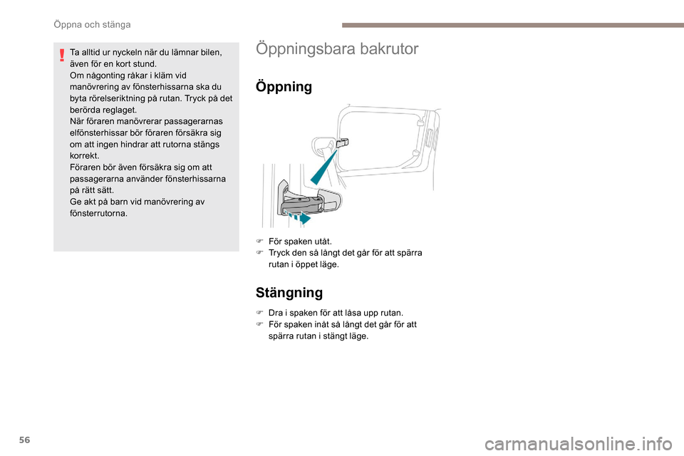 Peugeot Partner 2019 Ägarmanual (in Swedish) 56
Ta alltid ur nyckeln när du lämnar bilen,
även för en kort stund.
Om någonting råkar i kläm vid
manövrering av fönsterhissarna ska du
byta rörelseriktning på rutan. Tryck på det
ber Peugeot Partner 2019 Ägarmanual (in Swedish) 56
Ta alltid ur nyckeln när du lämnar bilen,
även för en kort stund.
Om någonting råkar i kläm vid
manövrering av fönsterhissarna ska du
byta rörelseriktning på rutan. Tryck på det
ber