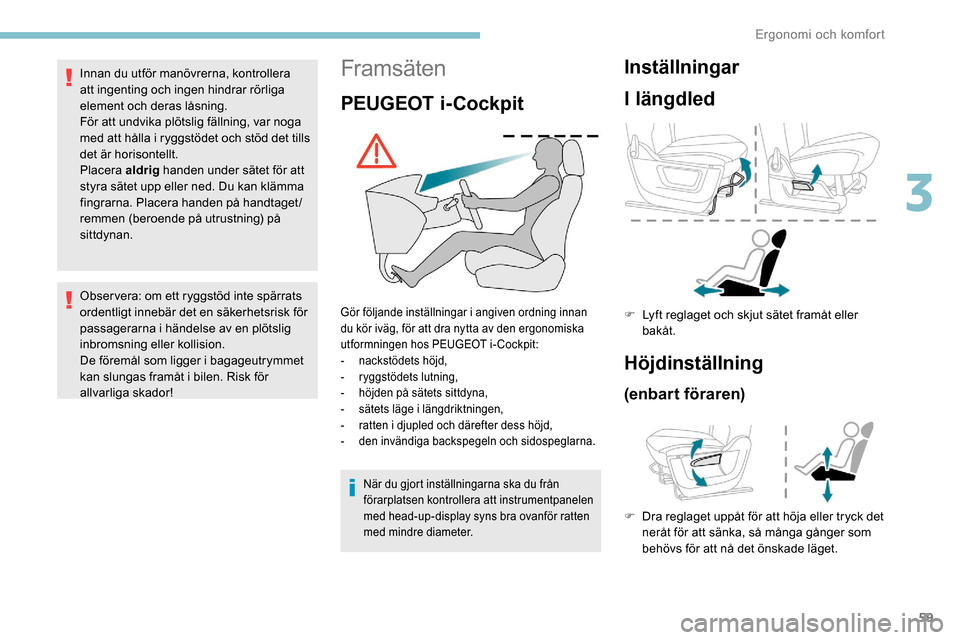 Peugeot Partner 2019 Ägarmanual (in Swedish) 59
Framsäten
PEUGEOT i-Cockpit
Gör följande inställningar i angiven ordning innan
du kör iväg, för att dra nytta av den ergonomiska
utformningen hos PEUGEOT i-Cockpit:
-
n
ackstödets höjd, Peugeot Partner 2019 Ägarmanual (in Swedish) 59
Framsäten
PEUGEOT i-Cockpit
Gör följande inställningar i angiven ordning innan
du kör iväg, för att dra nytta av den ergonomiska
utformningen hos PEUGEOT i-Cockpit:
-
n
ackstödets höjd,