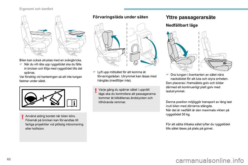 Peugeot Partner 2019 Ägarmanual (in Swedish) 62
Använd aldrig bordet när bilen körs.
Föremål på brickan kan förvandlas till
farliga projektiler vid plötslig inbromsning
eller kollision.
Bilen kan också utrustas med en svängbricka.
F Peugeot Partner 2019 Ägarmanual (in Swedish) 62
Använd aldrig bordet när bilen körs.
Föremål på brickan kan förvandlas till
farliga projektiler vid plötslig inbromsning
eller kollision.
Bilen kan också utrustas med en svängbricka.
F