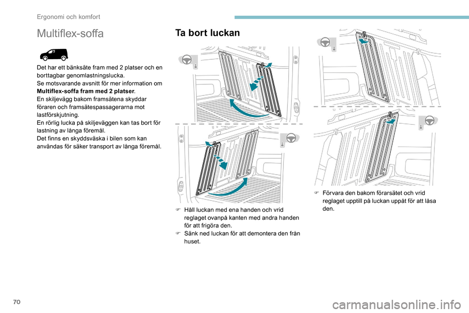 Peugeot Partner 2019 Ägarmanual (in Swedish) 70
Multiflex-soffaTa bort luckan
F Håll luckan med ena handen och vrid reglaget ovanpå kanten med andra handen
för att frigöra den.
F
S
änk ned luckan för att demontera den från
huset. F
Peugeot Partner 2019 Ägarmanual (in Swedish) 70
Multiflex-soffaTa bort luckan
F Håll luckan med ena handen och vrid reglaget ovanpå kanten med andra handen
för att frigöra den.
F
S
änk ned luckan för att demontera den från
huset. F