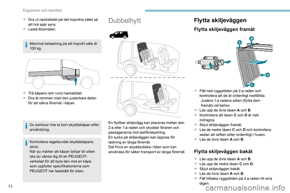 Peugeot Partner 2019 Ägarmanual (in Swedish) 72
F Dra ut nackstödet på det hopvikta sätet så att två spår syns.
F
L
asta föremålen.
Maximal belastning på ett hopvikt säte är
10 0
kg.
F
T
rä kåpans rem rund nackstödet.
F
Peugeot Partner 2019 Ägarmanual (in Swedish) 72
F Dra ut nackstödet på det hopvikta sätet så att två spår syns.
F
L
asta föremålen.
Maximal belastning på ett hopvikt säte är
10 0
kg.
F
T
rä kåpans rem rund nackstödet.
F