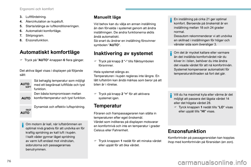 Peugeot Partner 2019 Ägarmanual (in Swedish) 76
Automatiskt komfortläge
F Tryck på "AUTO"-knappen 6 flera gånger.
Det aktiva läget visas i displayen på följande
sätt: Så behaglig temperatur som möjligt
med ett begränsat luftflöde oc Peugeot Partner 2019 Ägarmanual (in Swedish) 76
Automatiskt komfortläge
F Tryck på "AUTO"-knappen 6 flera gånger.
Det aktiva läget visas i displayen på följande
sätt: Så behaglig temperatur som möjligt
med ett begränsat luftflöde oc