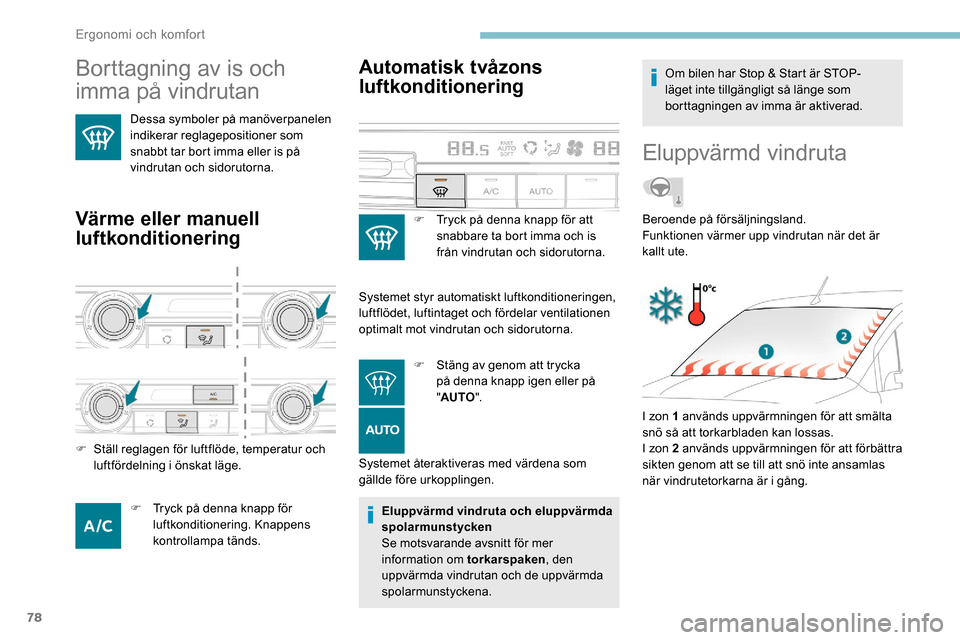 Peugeot Partner 2019 Ägarmanual (in Swedish) 78
Borttagning av is och
imma på vindrutan
Dessa symboler på manöverpanelen
indikerar reglagepositioner som
snabbt tar bort imma eller is på
vindrutan och sidorutorna.
Värme eller manuell
l Peugeot Partner 2019 Ägarmanual (in Swedish) 78
Borttagning av is och
imma på vindrutan
Dessa symboler på manöverpanelen
indikerar reglagepositioner som
snabbt tar bort imma eller is på
vindrutan och sidorutorna.
Värme eller manuell
l