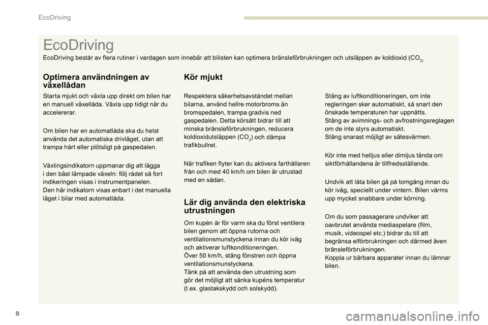Peugeot Partner 2019 Ägarmanual (in Swedish) 8
Om du som passagerare undviker att
oavbrutet använda mediaspelare (film,
musik, videospel etc.) bidrar du till att
begränsa elförbrukningen och därmed även
bränsleförbrukningen.
Koppla ur Peugeot Partner 2019 Ägarmanual (in Swedish) 8
Om du som passagerare undviker att
oavbrutet använda mediaspelare (film,
musik, videospel etc.) bidrar du till att
begränsa elförbrukningen och därmed även
bränsleförbrukningen.
Koppla ur