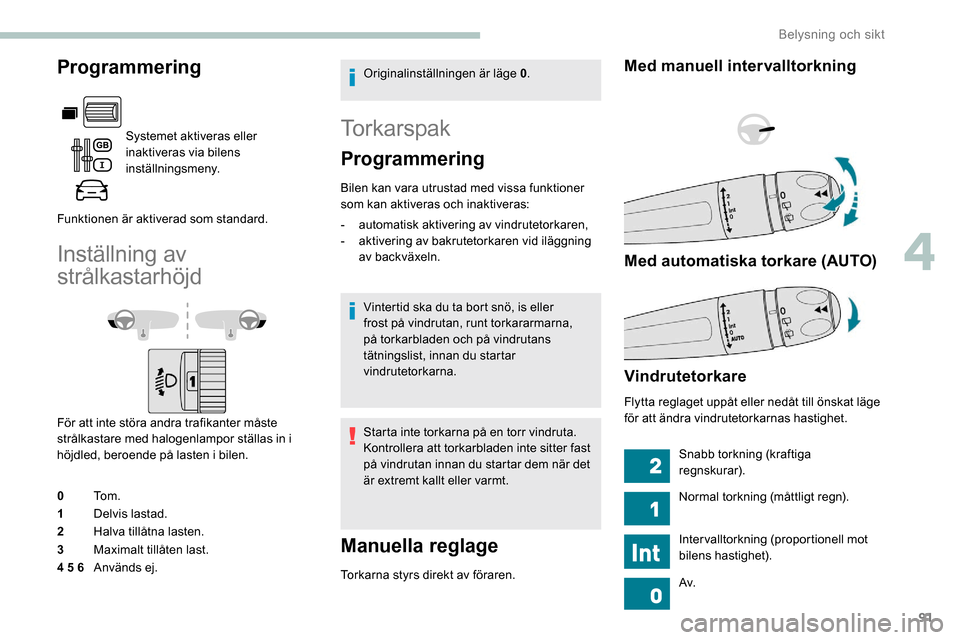 Peugeot Partner 2019 Ägarmanual (in Swedish) 91
Programmering
Systemet aktiveras eller
inaktiveras via bilens
inställningsmeny.
Funktionen är aktiverad som standard.
Inställning av
strålkastarhöjd
För att inte störa andra trafikanter m Peugeot Partner 2019 Ägarmanual (in Swedish) 91
Programmering
Systemet aktiveras eller
inaktiveras via bilens
inställningsmeny.
Funktionen är aktiverad som standard.
Inställning av
strålkastarhöjd
För att inte störa andra trafikanter m