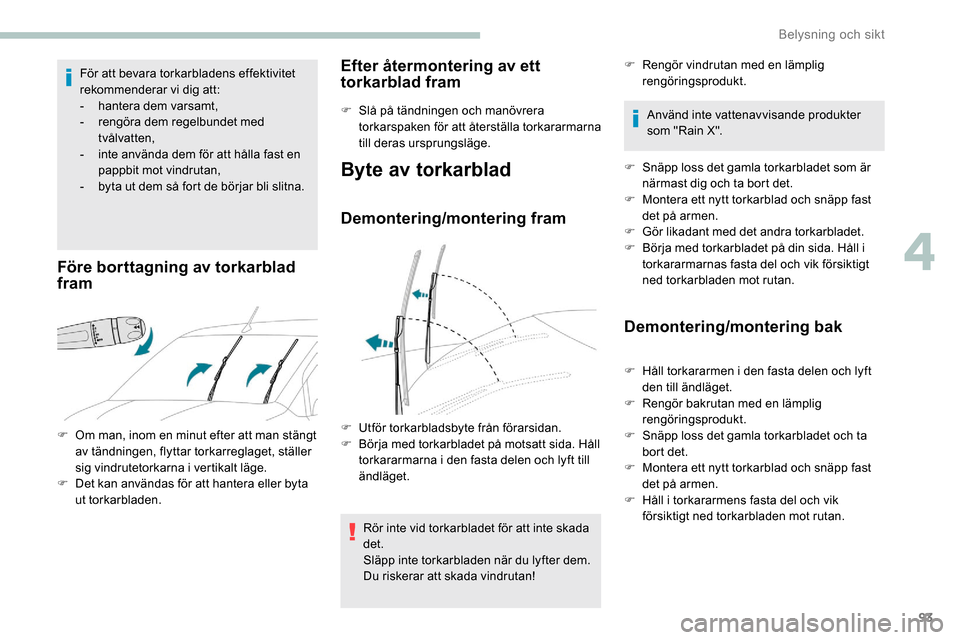 Peugeot Partner 2019 Ägarmanual (in Swedish) 93
För att bevara torkarbladens effektivitet
rekommenderar vi dig att:
-
han
tera dem varsamt,
-
r
engöra dem regelbundet med
tvålvatten,
-
i
nte använda dem för att hålla fast en
papp Peugeot Partner 2019 Ägarmanual (in Swedish) 93
För att bevara torkarbladens effektivitet
rekommenderar vi dig att:
-
han
tera dem varsamt,
-
r
engöra dem regelbundet med
tvålvatten,
-
i
nte använda dem för att hålla fast en
papp