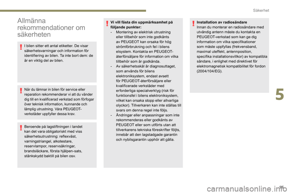 Peugeot Partner 2019  Ägarmanual (in Swedish) 95
Allmänna 
rekommendationer om 
säkerheten
I bilen sitter ett antal etiketter. De visar 
säkerhetsvarningar och information för 
identifiering av bilen. Ta inte bort dem: de 
är en viktig del a