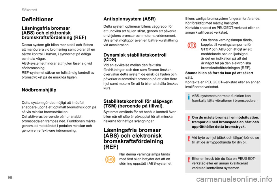 Peugeot Partner 2019 Ägarmanual (in Swedish) 98
Definitioner
Låsningsfria bromsar
(ABS) och elektronisk
bromskraftsfördelning (REF)
Dessa system gör bilen mer stabil och lättare
att manövrera vid bromsning samt bidrar till en
bättre ko Peugeot Partner 2019 Ägarmanual (in Swedish) 98
Definitioner
Låsningsfria bromsar
(ABS) och elektronisk
bromskraftsfördelning (REF)
Dessa system gör bilen mer stabil och lättare
att manövrera vid bromsning samt bidrar till en
bättre ko