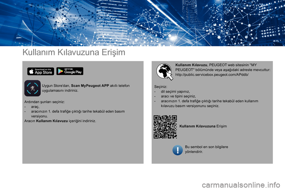 Peugeot Partner 2019 Kullanım Kılavuzu (in Turkish) Kullanım Kılavuzuna Erişim
Uygun Store’dan, Scan MyPeugeot APP akıllı telefon
uygulamasını indiriniz.
Kullanım Kılavuzuna Erişim
Kullanım Kılavuzu
, PEUGEOT web sitesinin "MY
PEUGEOT" Peugeot Partner 2019 Kullanım Kılavuzu (in Turkish) Kullanım Kılavuzuna Erişim
Uygun Store’dan, Scan MyPeugeot APP akıllı telefon
uygulamasını indiriniz.
Kullanım Kılavuzuna Erişim
Kullanım Kılavuzu
, PEUGEOT web sitesinin "MY
PEUGEOT"