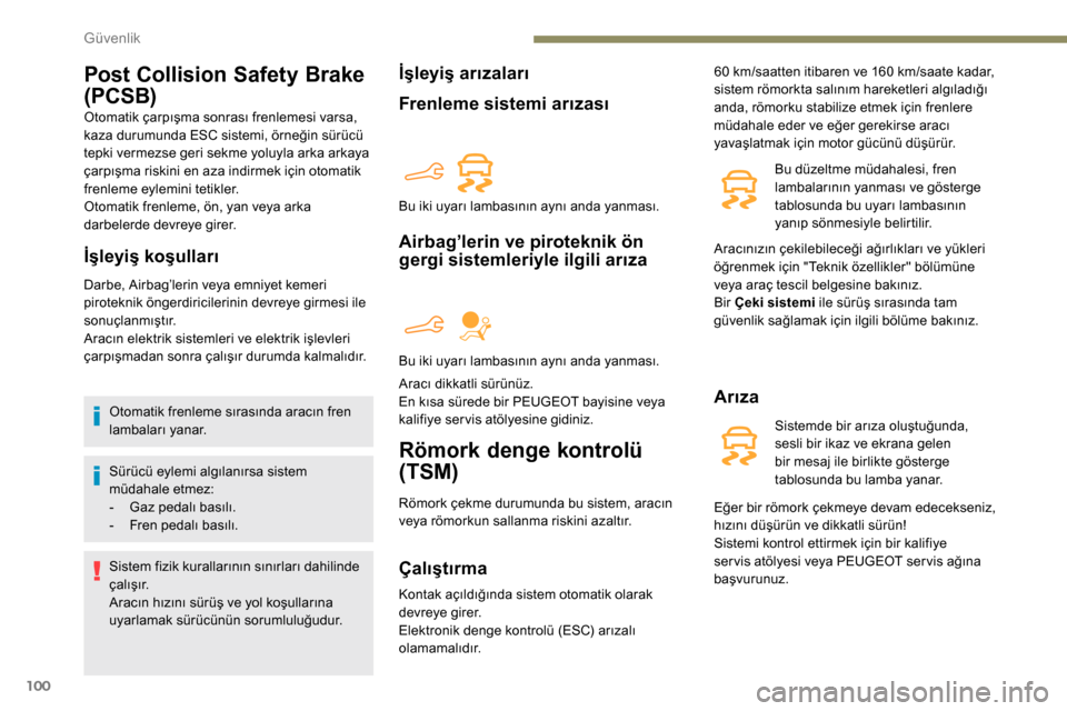 Peugeot Partner 2019  Kullanım Kılavuzu (in Turkish) 100
Post Collision Safety Brake 
(PCSB)
Otomatik çarpışma sonrası frenlemesi varsa, 
kaza durumunda ESC sistemi, örneğin sürücü 
tepki vermezse geri sekme yoluyla arka arkaya 
çarpışma ris
