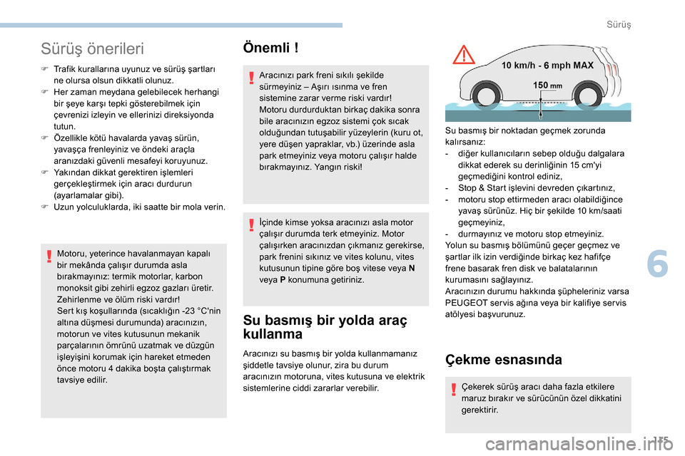 Peugeot Partner 2019  Kullanım Kılavuzu (in Turkish) 115
Sürüş önerileri
F Trafik kurallarına uyunuz ve sürüş şartları ne olursa olsun dikkatli olunuz.
F
 
H
 er zaman meydana gelebilecek herhangi 
bir şeye karşı tepki gösterebilmek için 