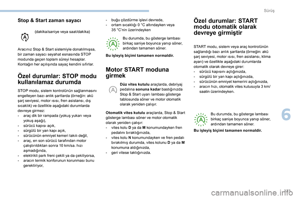 Peugeot Partner 2019 Kullanım Kılavuzu (in Turkish) 131
Özel durumlar: STOP modu
kullanılamaz durumda
STOP modu, sistem kontrolünün sağlanmasını
engelleyen bazı anlık şartlarda (örneğin: akü
şarj seviyesi, motor ısısı, fren asistans Peugeot Partner 2019 Kullanım Kılavuzu (in Turkish) 131
Özel durumlar: STOP modu
kullanılamaz durumda
STOP modu, sistem kontrolünün sağlanmasını
engelleyen bazı anlık şartlarda (örneğin: akü
şarj seviyesi, motor ısısı, fren asistans