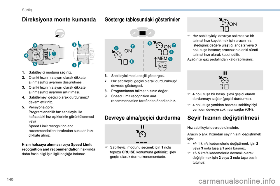 Peugeot Partner 2019  Kullanım Kılavuzu (in Turkish) 140
Direksiyona monte kumanda
Hızın hafızaya alınması veya Speed Limit 
recognition and recommendation hakkında 
daha fazla bilgi için ilgili başlığa bakınız. 1.
Sabitleyici modunu seçini