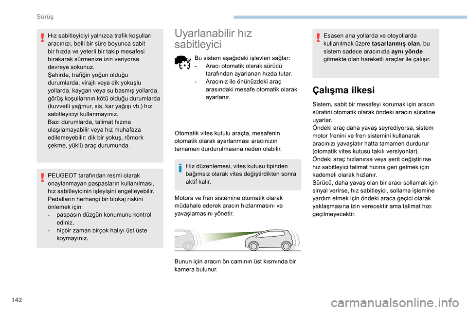 Peugeot Partner 2019  Kullanım Kılavuzu (in Turkish) 142
Hız sabitleyiciyi yalnızca trafik koşulları 
aracınızı, belli bir süre boyunca sabit 
bir hızda ve yeterli bir takip mesafesi 
bırakarak sürmenize izin veriyorsa 
devreye sokunuz.
Şehi